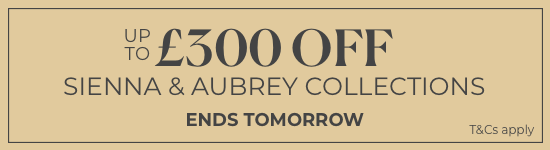 Up to £300 off Sienna & Aubrey Collections | Ends Tomorrow