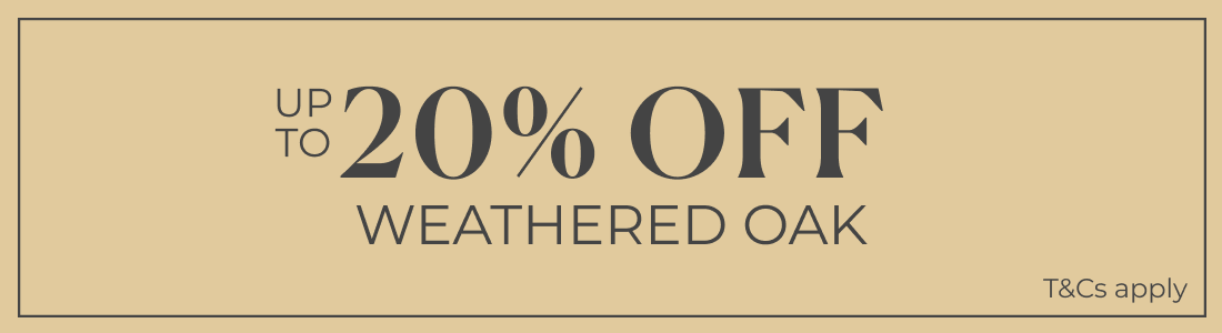 Up to 20% off Weathered Oak